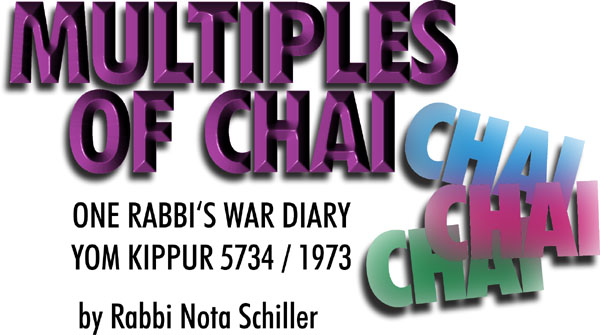Multiples of Chai - One Rabbi's War Diary - Yom Kippur 5734 / 1973 by Rabbi Nota Schiller